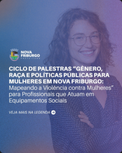 Gênero, Raça e Políticas Públicas para Mulheres em Nova Friburgo: mapeando a violência contra mulheres”.